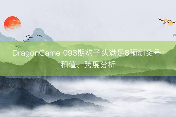 DragonGame 093期豹子头满足8预测奖号:和值、跨度分析