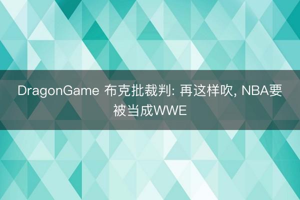 DragonGame 布克批裁判: 再这样吹， NBA要被当成WWE
