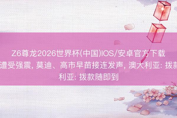 Z6尊龙2026世界杯(中国)IOS/安卓官方下载 菲律宾遭受强震, 莫迪、高市早苗接连发声, 澳大利亚: 拨款随即到